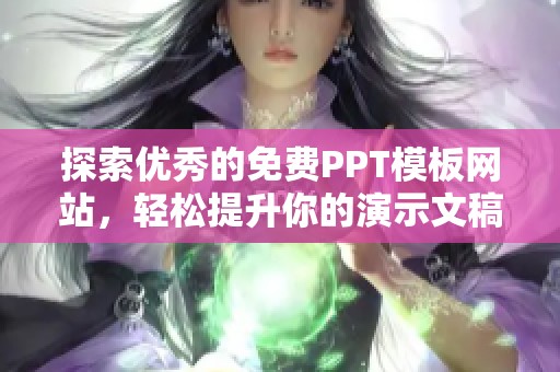 探索优秀的免费PPT模板网站，轻松提升你的演示文稿质量和效果