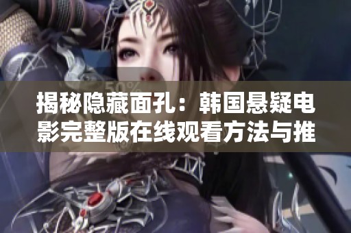 揭秘隐藏面孔：韩国悬疑电影完整版在线观看方法与推荐