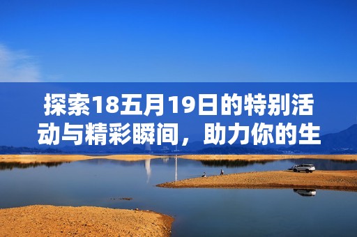 探索18五月19日的特别活动与精彩瞬间，助力你的生活与工作不再平凡