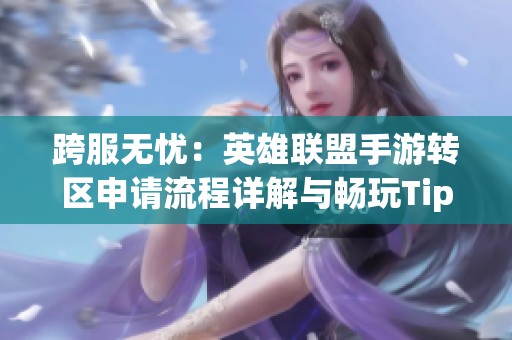 跨服无忧：英雄联盟手游转区申请流程详解与畅玩Tips
