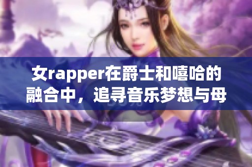 女rapper在爵士和嘻哈的融合中，追寻音乐梦想与母亲的深厚情感