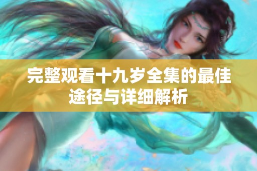 完整观看十九岁全集的最佳途径与详细解析