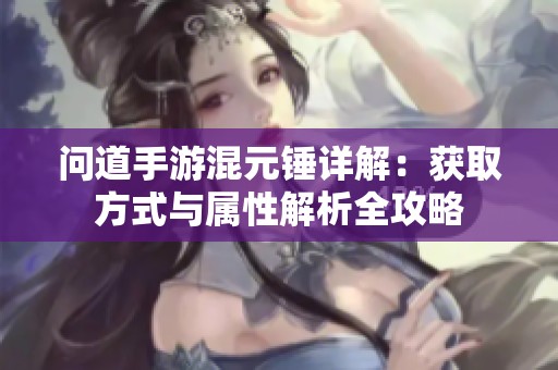 问道手游混元锤详解：获取方式与属性解析全攻略