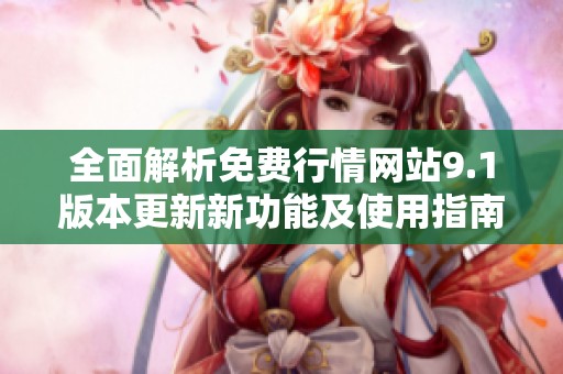 全面解析免费行情网站9.1版本更新新功能及使用指南