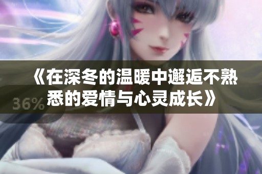 《在深冬的温暖中邂逅不熟悉的爱情与心灵成长》