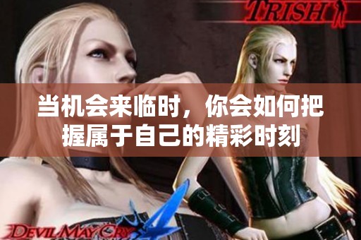 当机会来临时，你会如何把握属于自己的精彩时刻