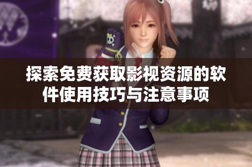 探索免费获取影视资源的软件使用技巧与注意事项