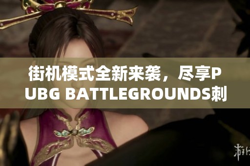 街机模式全新来袭，尽享PUBG BATTLEGROUNDS刺激战斗体验