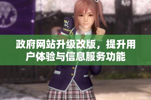政府网站升级改版，提升用户体验与信息服务功能