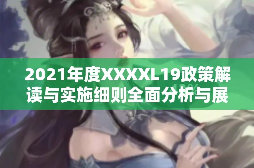 2021年度XXXXL19政策解读与实施细则全面分析与展望