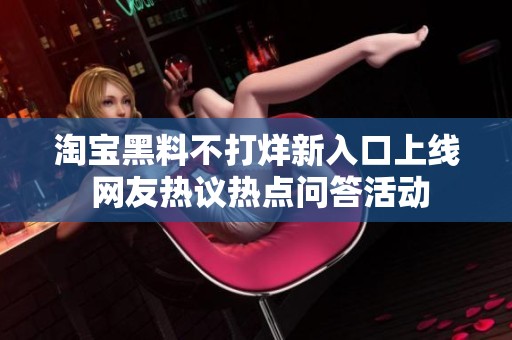 淘宝黑料不打烊新入口上线 网友热议热点问答活动