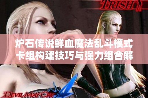 炉石传说鲜血魔法乱斗模式卡组构建技巧与强力组合解析