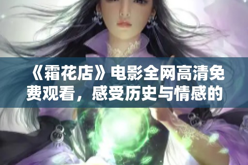 《霜花店》电影全网高清免费观看，感受历史与情感的交融