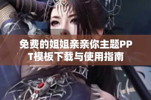 免费的姐姐亲亲你主题PPT模板下载与使用指南