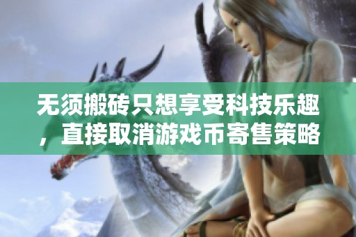无须搬砖只想享受科技乐趣，直接取消游戏币寄售策略