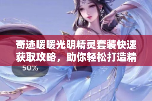 奇迹暖暖光明精灵套装快速获取攻略，助你轻松打造精灵风尚