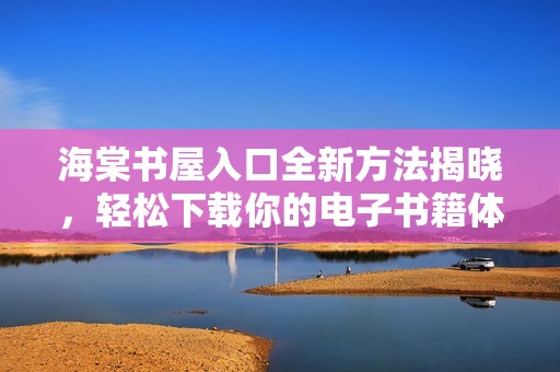 海棠书屋入口全新方法揭晓，轻松下载你的电子书籍体验