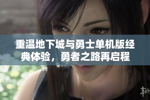 重温地下城与勇士单机版经典体验，勇者之路再启程