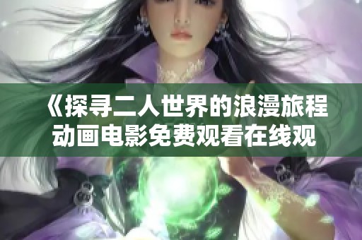 《探寻二人世界的浪漫旅程 动画电影免费观看在线观看》
