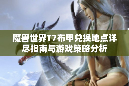 魔兽世界T7布甲兑换地点详尽指南与游戏策略分析