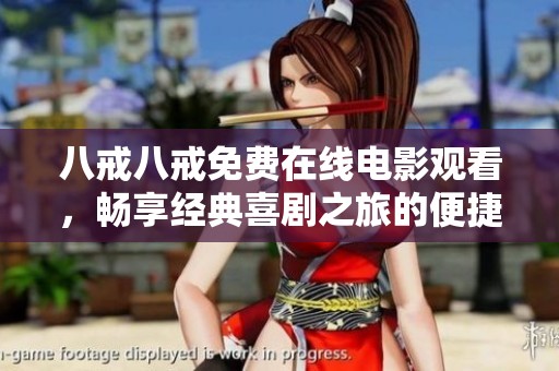 八戒八戒免费在线电影观看，畅享经典喜剧之旅的便捷体验