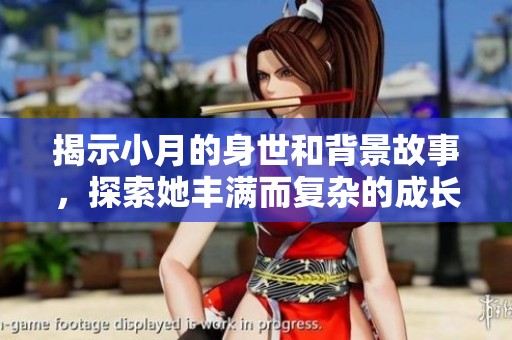 揭示小月的身世和背景故事，探索她丰满而复杂的成长历程