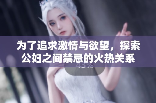 为了追求激情与欲望，探索公妇之间禁忌的火热关系