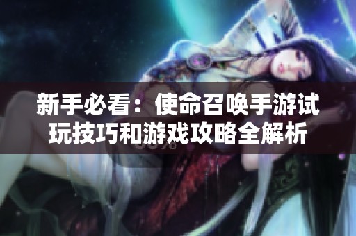 新手必看：使命召唤手游试玩技巧和游戏攻略全解析