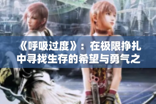 《呼吸过度》：在极限挣扎中寻找生存的希望与勇气之旅