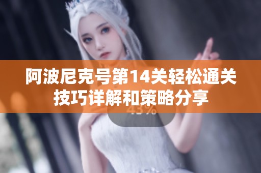 阿波尼克号第14关轻松通关技巧详解和策略分享