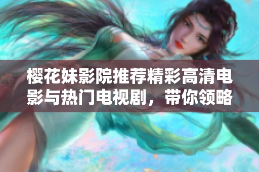 樱花妹影院推荐精彩高清电影与热门电视剧，带你领略视听盛宴