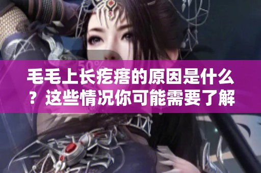 毛毛上长疙瘩的原因是什么？这些情况你可能需要了解