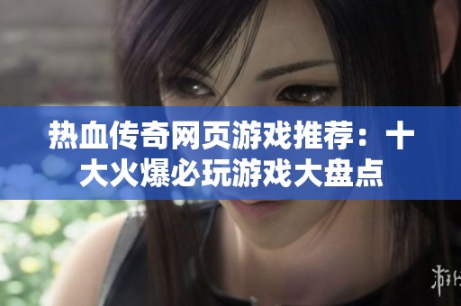 热血传奇网页游戏推荐：十大火爆必玩游戏大盘点