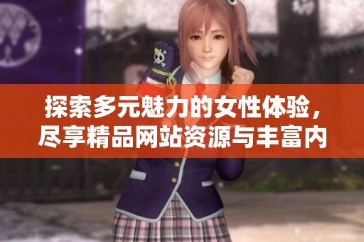 探索多元魅力的女性体验，尽享精品网站资源与丰富内容