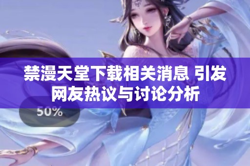 禁漫天堂下载相关消息 引发网友热议与讨论分析