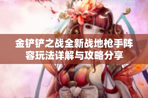 金铲铲之战全新战地枪手阵容玩法详解与攻略分享