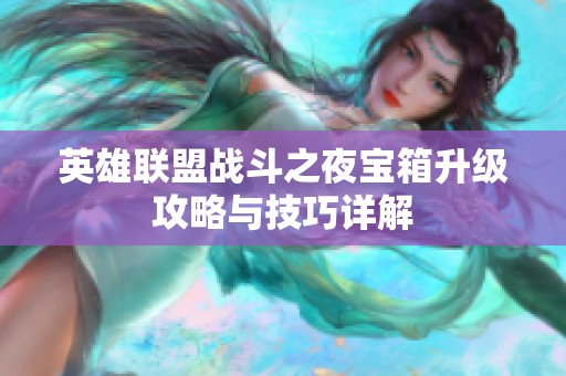英雄联盟战斗之夜宝箱升级攻略与技巧详解