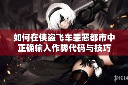 如何在侠盗飞车罪恶都市中正确输入作弊代码与技巧