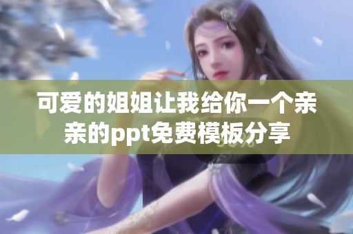 可爱的姐姐让我给你一个亲亲的ppt免费模板分享