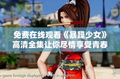 免费在线观看《暴躁少女》高清全集让你尽情享受青春故事