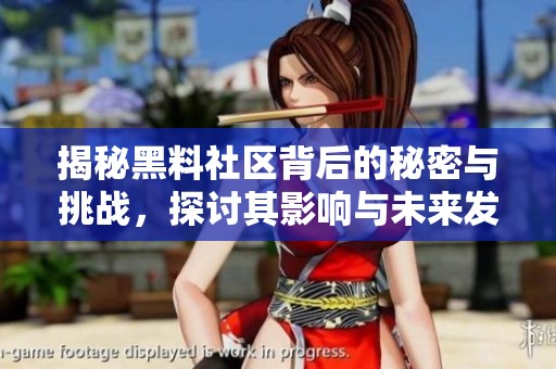 揭秘黑料社区背后的秘密与挑战，探讨其影响与未来发展方向