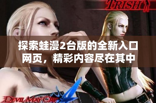 探索蛙漫2台版的全新入口网页，精彩内容尽在其中