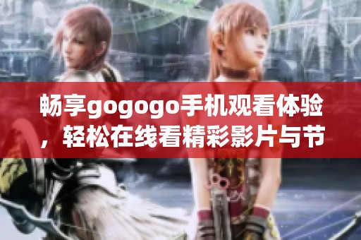 畅享gogogo手机观看体验，轻松在线看精彩影片与节目内容