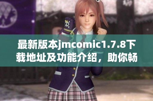 最新版本jmcomic1.7.8下载地址及功能介绍，助你畅享精彩漫画体验