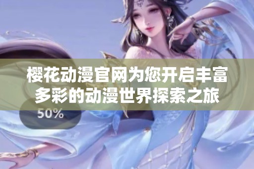 樱花动漫官网为您开启丰富多彩的动漫世界探索之旅