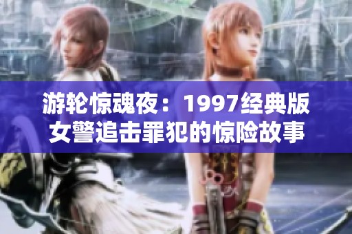 游轮惊魂夜：1997经典版女警追击罪犯的惊险故事