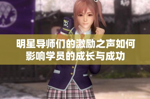 明星导师们的激励之声如何影响学员的成长与成功