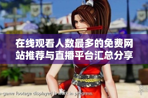 在线观看人数最多的免费网站推荐与直播平台汇总分享
