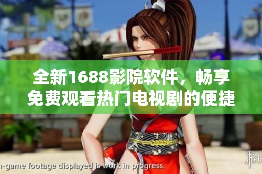 全新1688影院软件，畅享免费观看热门电视剧的便捷体验
