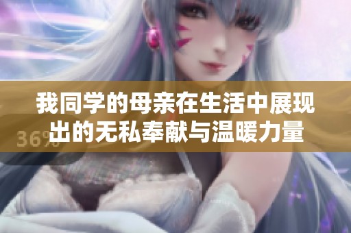 我同学的母亲在生活中展现出的无私奉献与温暖力量
